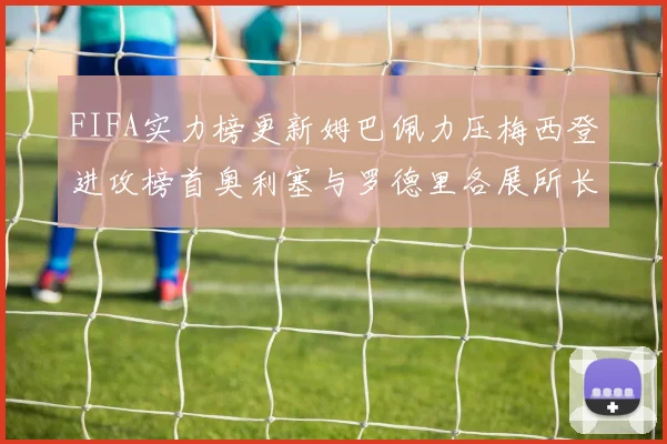 FIFA实力榜更新姆巴佩力压梅西登进攻榜首奥利塞与罗德里各展所长