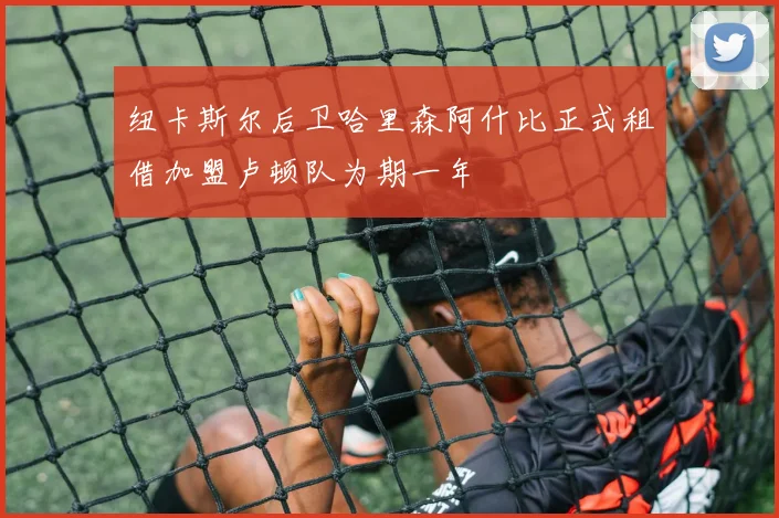 纽卡斯尔后卫哈里森阿什比正式租借加盟卢顿队为期一年