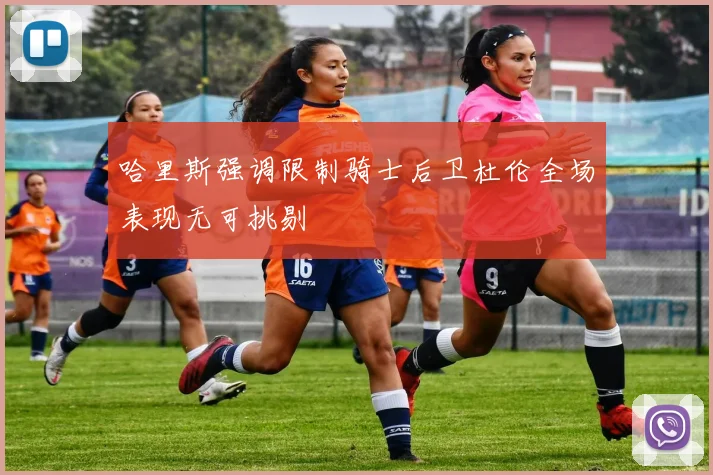 哈里斯强调限制骑士后卫杜伦全场表现无可挑剔